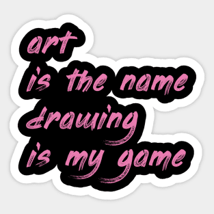 Art is the name, drawing is my game Sticker